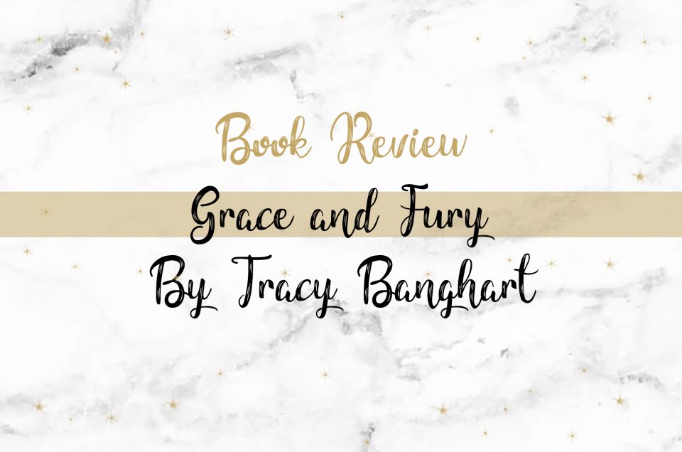 grace and fury by tracy banghart